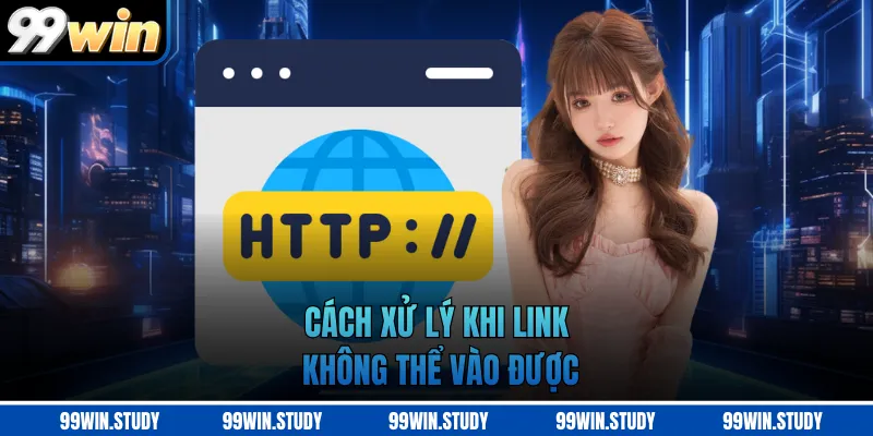 Cách xử lý khi link không thể vào được