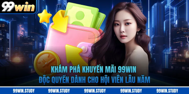 Khám phá khuyến mãi 99WIN độc quyền dành cho hội viên lâu năm