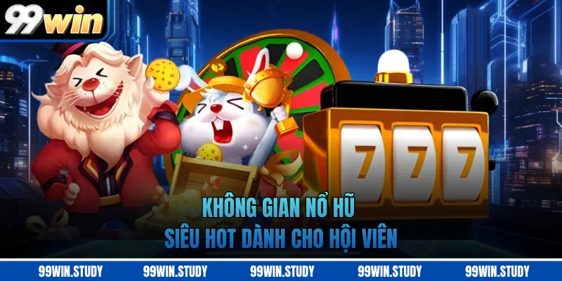 Không gian nổ hũ siêu hot dành cho hội viên