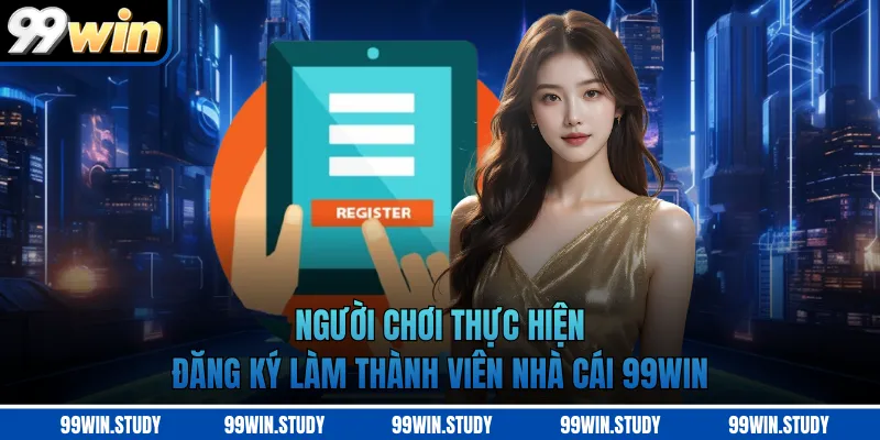 Người chơi thực hiện đăng ký làm thành viên nhà cái 99WIN