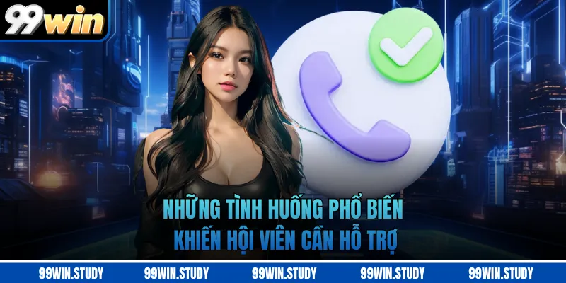 Những tình huống phổ biến khiến hội viên cần hỗ trợ