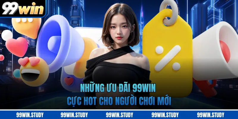 Những ưu đãi 99WIN cực hot cho người chơi mới