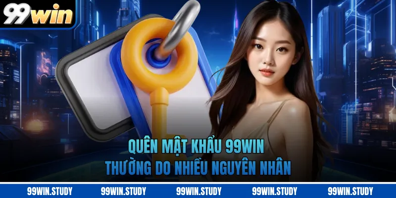 Quên mật khẩu 99WIN thường do nhiều nguyên nhân