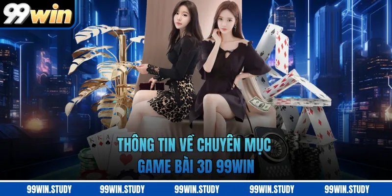 Thông tin về chuyên mục game bài 3D 99WIN