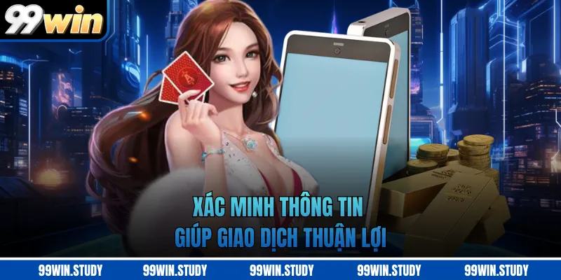 Xác minh thông tin giúp giao dịch thuận lợi
